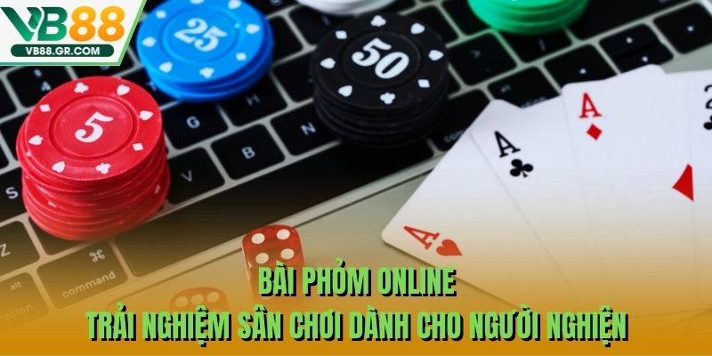 Bài Phỏm Online – Trải Nghiệm Sân Chơi Dành Cho Người Nghiện