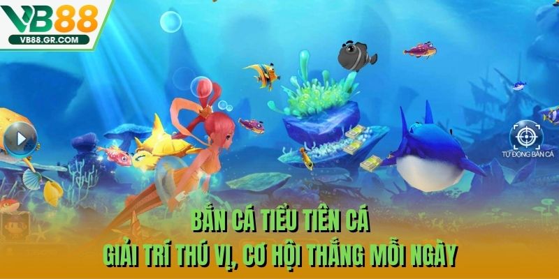 Bắn Cá Tiểu Tiên Cá - Giải Trí Thú Vị, Cơ Hội Thắng Mỗi Ngày