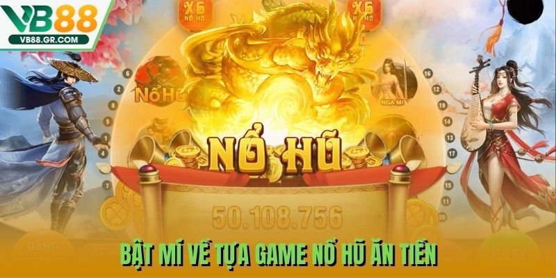 Bật mí về tựa game nổ hũ ăn tiền