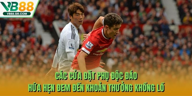 Các cửa đặt phụ độc đáo hứa hẹn đem đến khoản thưởng khổng lồ