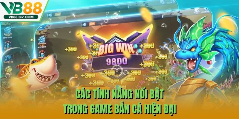 Các tính năng nổi bật trong game bắn cá hiện đại