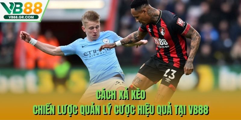 Xả Kèo Bóng Đá VB88 – Chiến Lược Quản Lý Cược Hiệu Quả