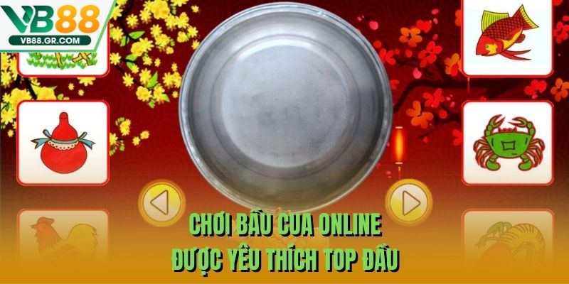 Chơi Bầu cua online được yêu thích top đầu