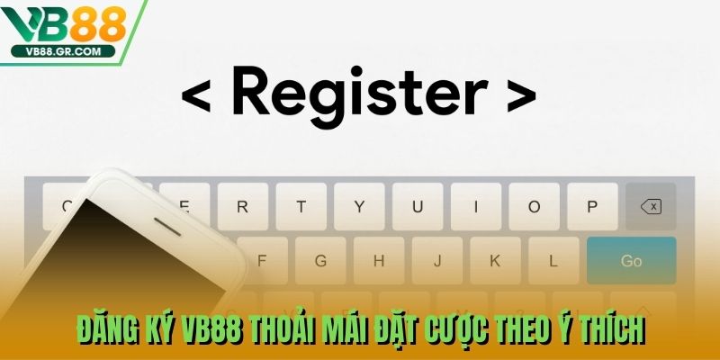 Đăng ký VB88 thoải mái đặt cược theo ý thích