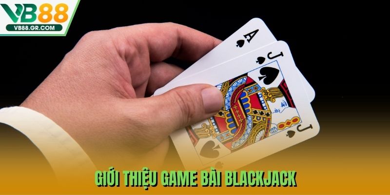 Giới thiệu game bài blackjack