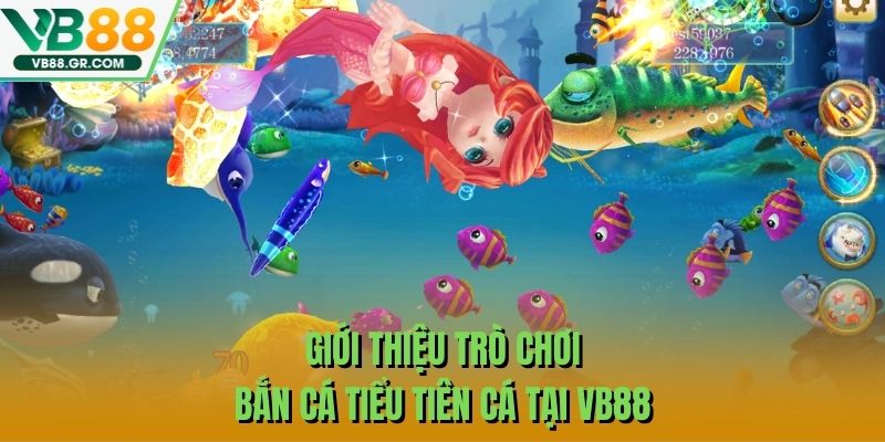 Giới thiệu trò chơi bắn cá tiểu tiên cá tại VB88
