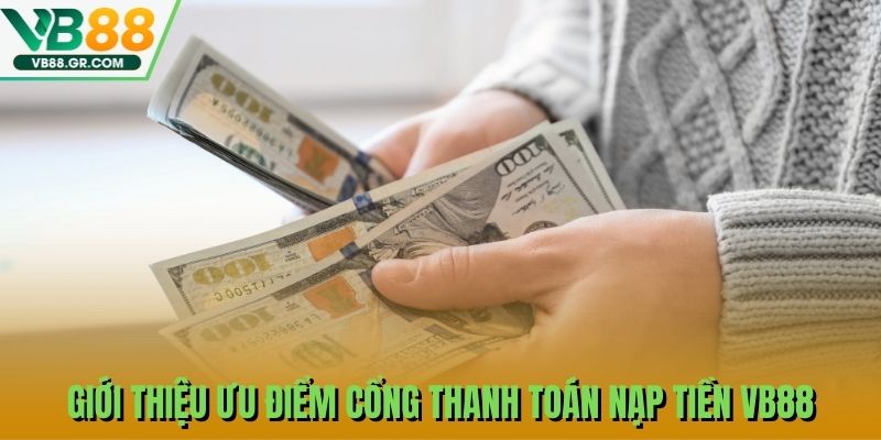 Giới thiệu ưu điểm cổng thanh toán nạp tiền VB88