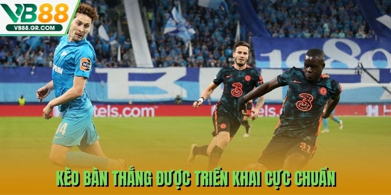 Kèo bàn thắng được triển khai cực chuẩn