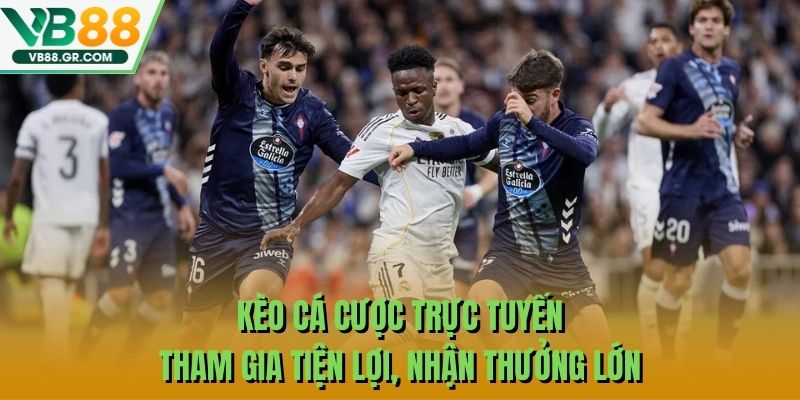 Kèo Cá Cược Trực Tuyến - Tham Gia Tiện Lợi, Nhận Thưởng Lớn