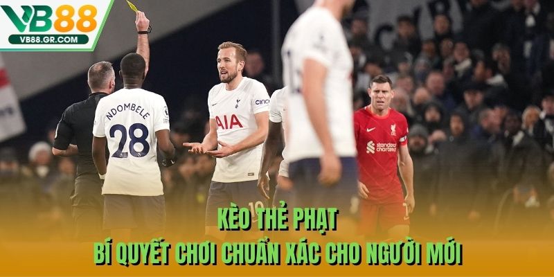 Kèo Thẻ Phạt - Bí Quyết Chơi Chuẩn Xác Cho Người Mới