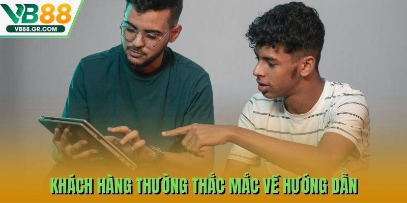 Khách hàng thường thắc mắc về hướng dẫn