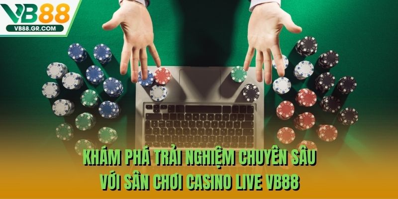 Khám phá trải nghiệm chuyên sâu với sân chơi casino live VB88