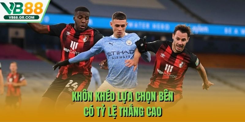 Khôn khéo lựa chọn bên có tỷ lệ thắng cao