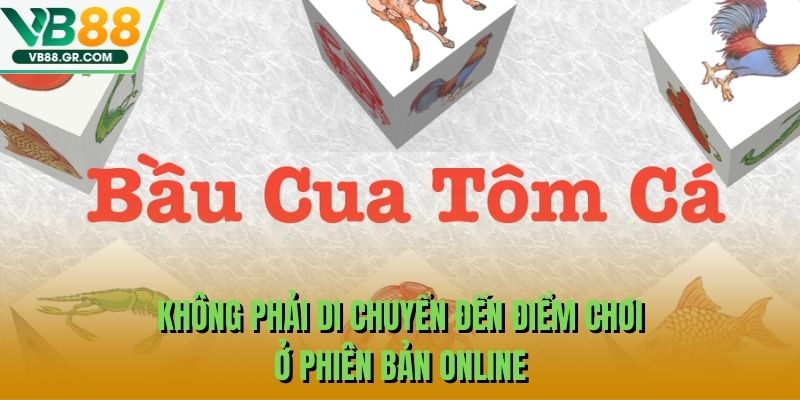 Không phải di chuyển đến điểm chơi ở phiên bản online