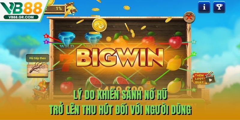 Lý do khiến sảnh nổ hũ trở lên thu hút đối với người dùng