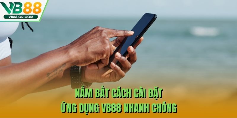 Nắm bắt cách cài đặt ứng dụng VB88 nhanh chóng