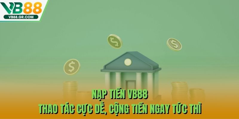 Nạp Tiền VB88 – Thao Tác Cực Dễ, Cộng Tiền Ngay Tức Thì