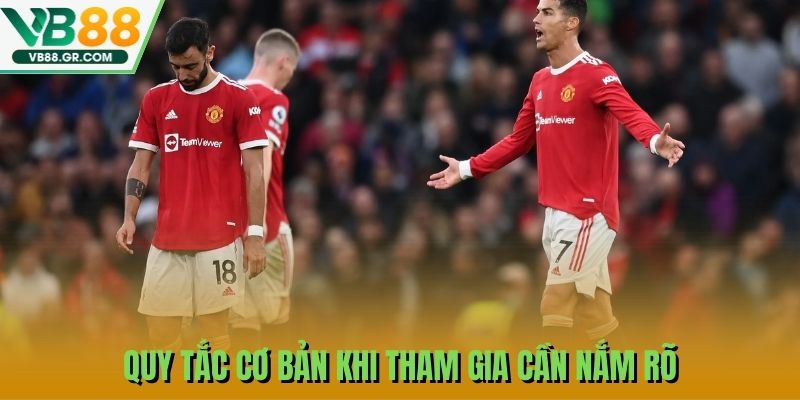 Quy tắc cơ bản khi tham gia cần nắm rõ