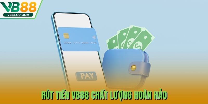Rút tiền VB88 chất lượng hoàn hảo