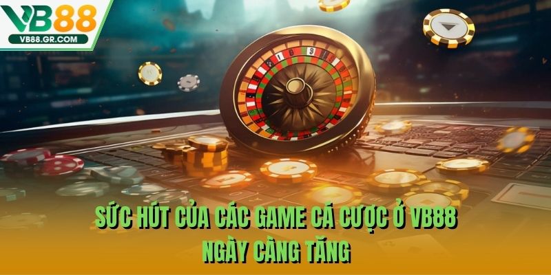 Sức hút của các game cá cược ở VB88 ngày càng tăng