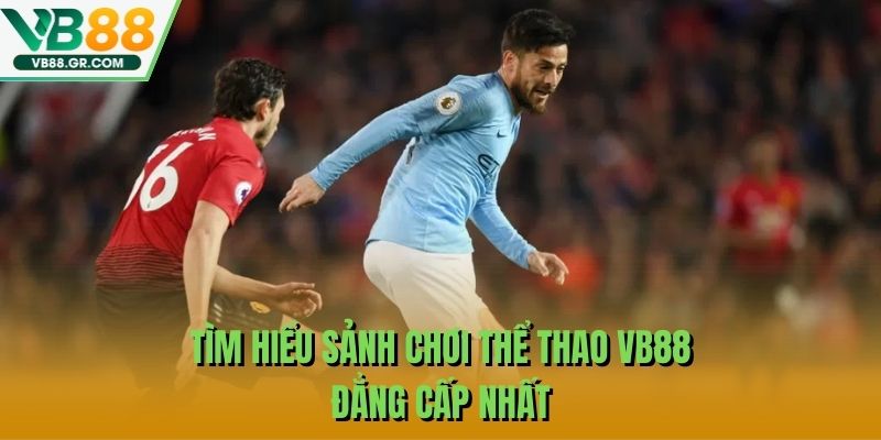 Tìm hiểu sảnh chơi thể thao VB88 đẳng cấp nhất