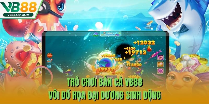 Trò chơi bắn cá VB88 với đồ họa đại dương sinh động